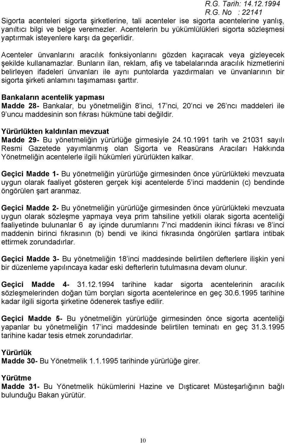 Bunların ilan, reklam, afiş ve tabelalarında aracılık hizmetlerini belirleyen ifadeleri ünvanları ile aynı puntolarda yazdırmaları ve ünvanlarının bir sigorta şirketi anlamını taşımaması şarttır.