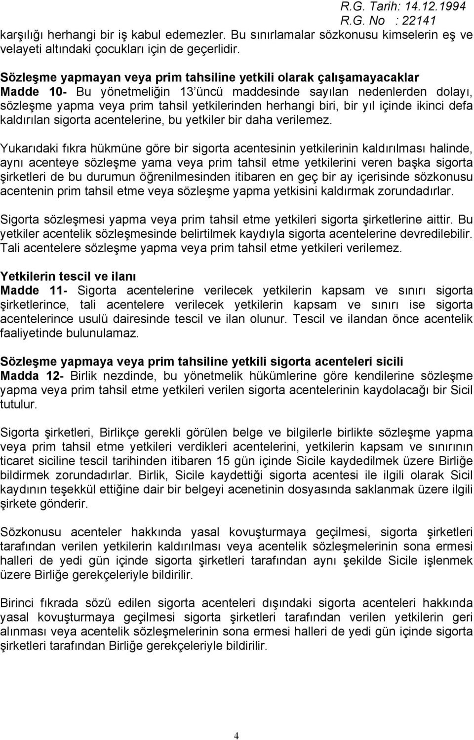 biri, bir yıl içinde ikinci defa kaldırılan sigorta acentelerine, bu yetkiler bir daha verilemez.