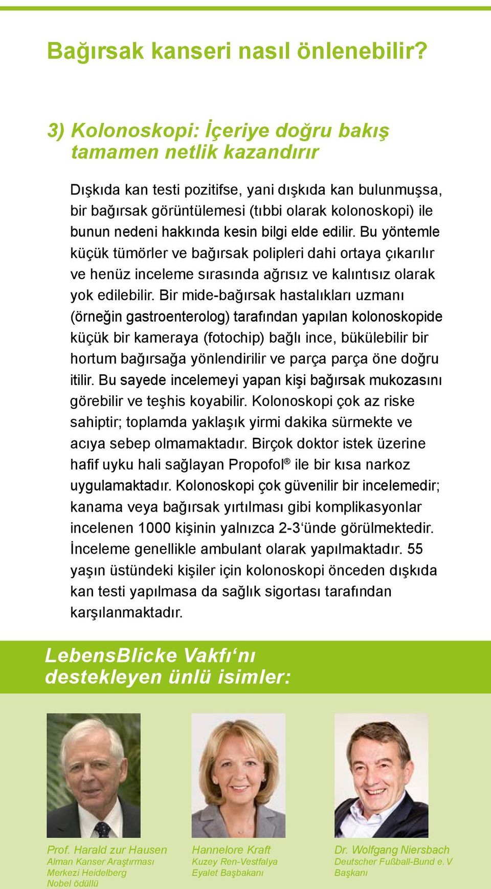 kesin bilgi elde edilir. Bu yöntemle küçük tümörler ve bağırsak polipleri dahi ortaya çıkarılır ve henüz inceleme sırasında ağrısız ve kalıntısız olarak yok edilebilir.