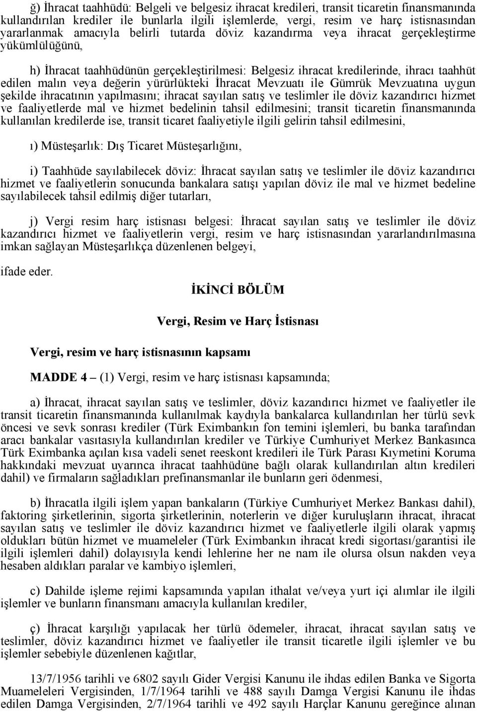 yürürlükteki Đhracat Mevzuatı ile Gümrük Mevzuatına uygun şekilde ihracatının yapılmasını; ihracat sayılan satış ve teslimler ile döviz kazandırıcı hizmet ve faaliyetlerde mal ve hizmet bedelinin