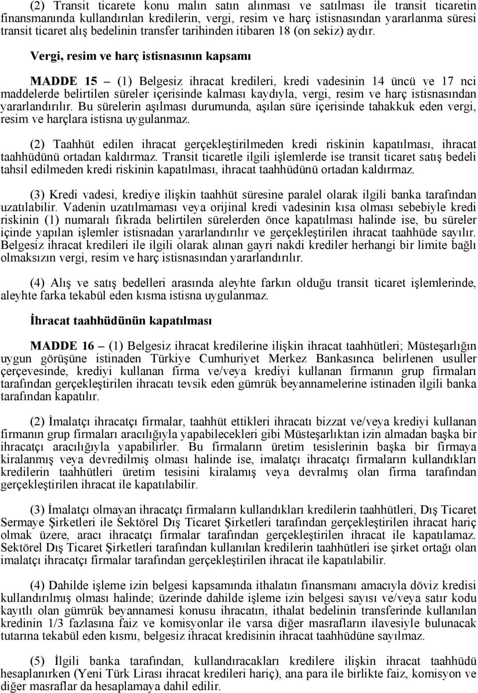 Vergi, resim ve harç istisnasının kapsamı MADDE 15 (1) Belgesiz ihracat kredileri, kredi vadesinin 14 üncü ve 17 nci maddelerde belirtilen süreler içerisinde kalması kaydıyla, vergi, resim ve harç