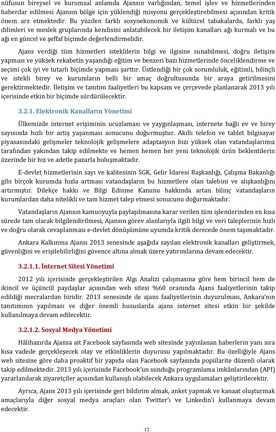 Bu yüzden farklı sosyoekonomik ve kültürel tabakalarda, farklı yaş dilimleri ve meslek gruplarında kendisini anlatabilecek bir iletişim kanalları ağı kurmalı ve bu ağı en güncel ve şeffaf biçimde