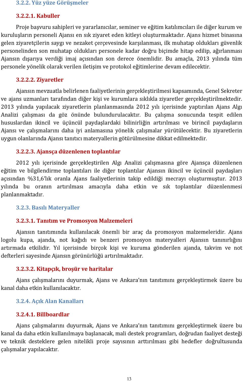 Ajans hizmet binasına gelen ziyaretçilerin saygı ve nezaket çerçevesinde karşılanması, ilk muhatap oldukları güvenlik personelinden son muhatap oldukları personele kadar doğru biçimde hitap edilip,