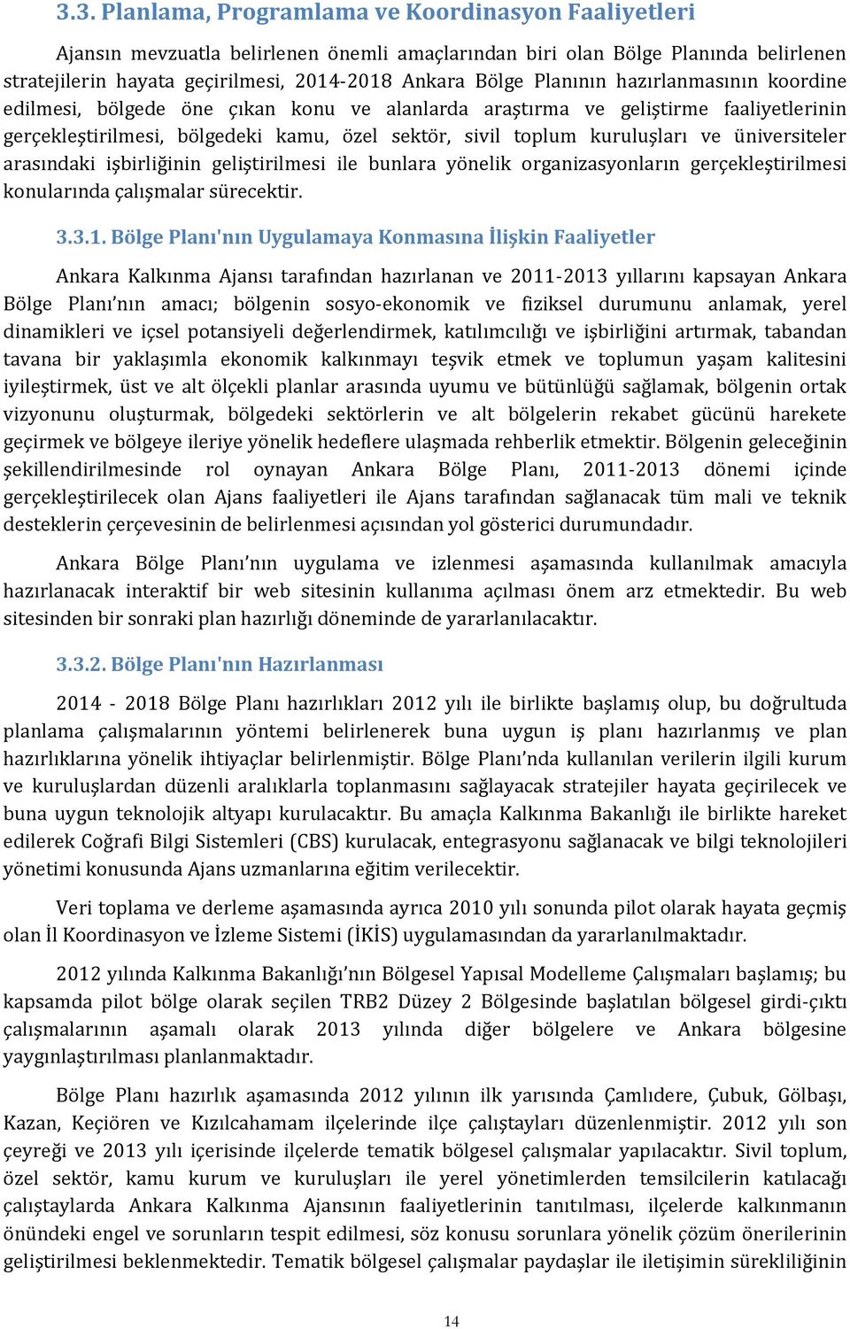 üniversiteler arasındaki işbirliğinin geliştirilmesi ile bunlara yönelik organizasyonların gerçekleştirilmesi konularında çalışmalar sürecektir. 3.3.1.