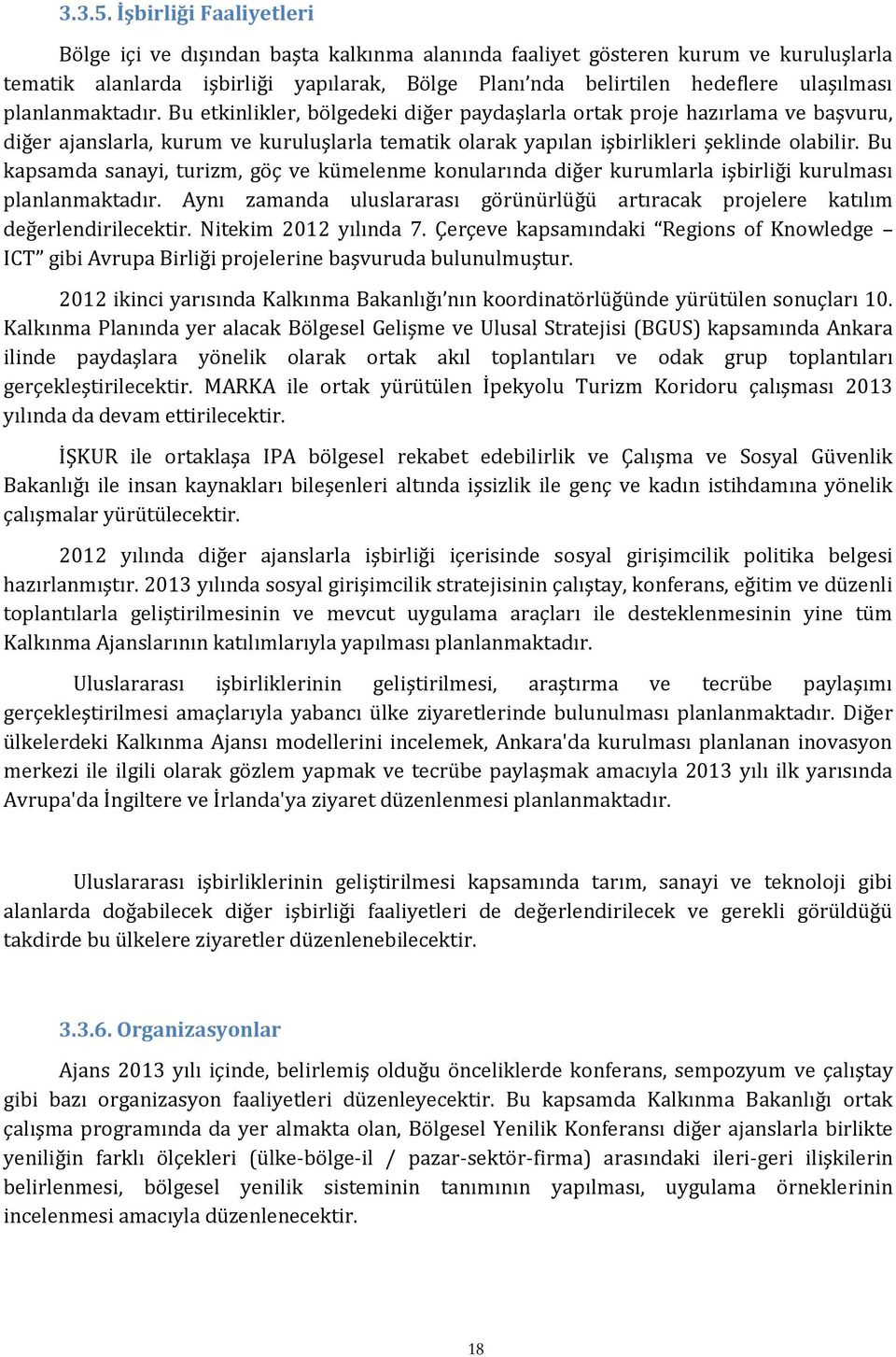 planlanmaktadır. Bu etkinlikler, bölgedeki diğer paydaşlarla ortak proje hazırlama ve başvuru, diğer ajanslarla, kurum ve kuruluşlarla tematik olarak yapılan işbirlikleri şeklinde olabilir.