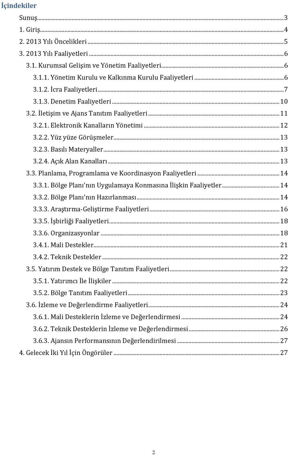 .. 13 3.2.4. Açık Alan Kanalları... 13 3.3. Planlama, Programlama ve Koordinasyon Faaliyetleri... 14 3.3.1. Bölge Planı'nın Uygulamaya Konmasına İlişkin Faaliyetler... 14 3.3.2. Bölge Planı'nın Hazırlanması.