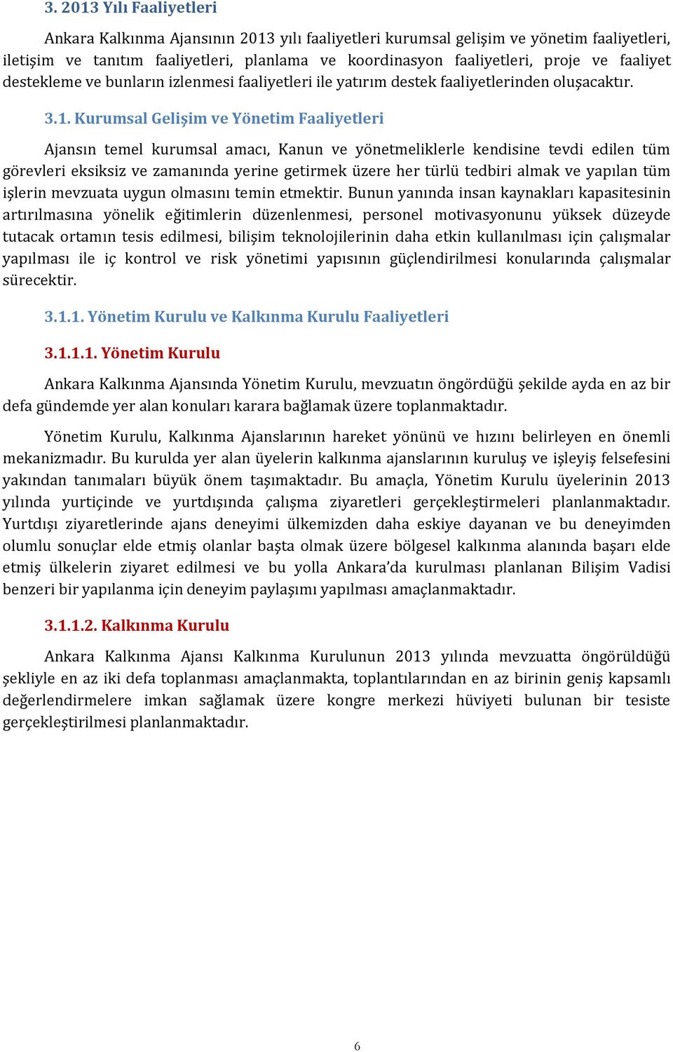 Kurumsal Gelişim ve Yönetim Faaliyetleri Ajansın temel kurumsal amacı, Kanun ve yönetmeliklerle kendisine tevdi edilen tüm görevleri eksiksiz ve zamanında yerine getirmek üzere her türlü tedbiri