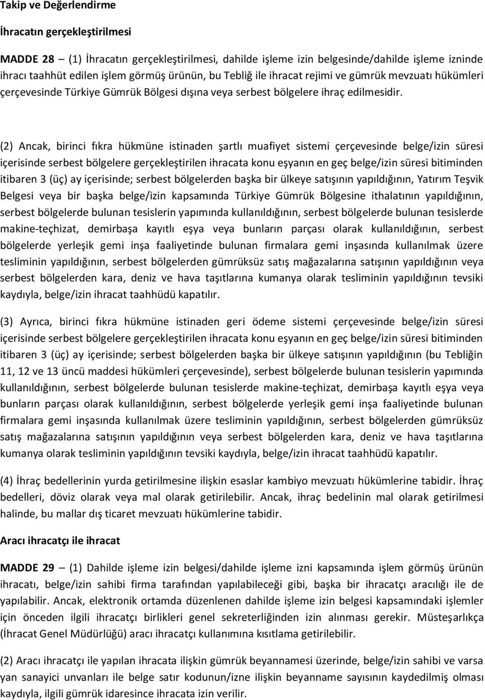 (2) Ancak, birinci fıkra hükmüne istinaden şartlı muafiyet sistemi çerçevesinde belge/izin süresi içerisinde serbest bölgelere gerçekleştirilen ihracata konu eşyanın en geç belge/izin süresi