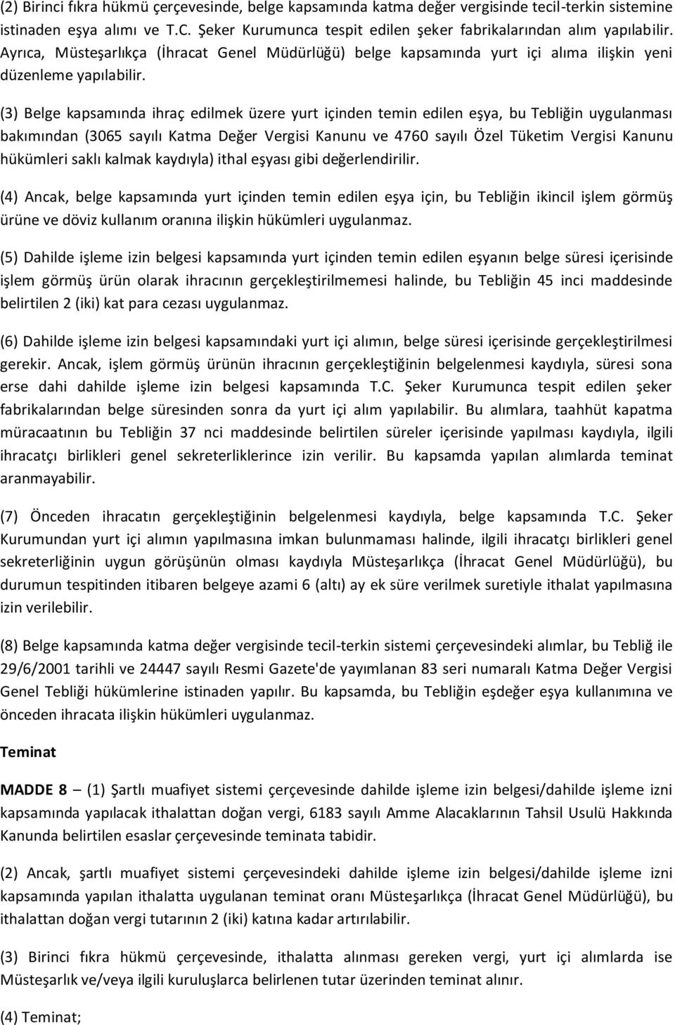 (3) Belge kapsamında ihraç edilmek üzere yurt içinden temin edilen eşya, bu Tebliğin uygulanması bakımından (3065 sayılı Katma Değer Vergisi Kanunu ve 4760 sayılı Özel Tüketim Vergisi Kanunu