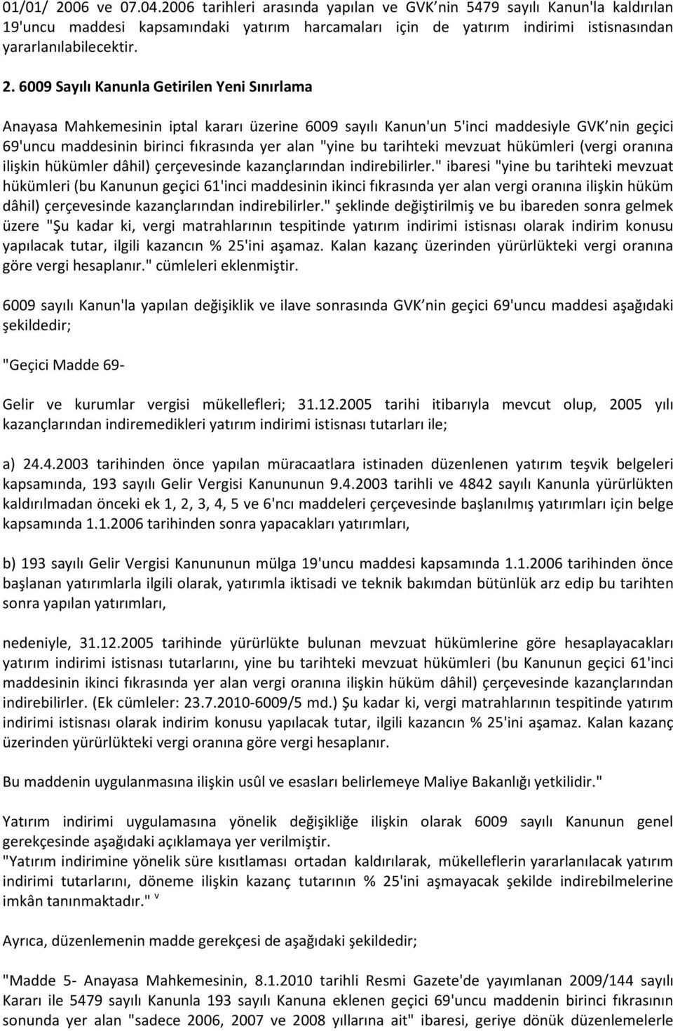 6009 Sayılı Kanunla Getirilen Yeni Sınırlama Anayasa Mahkemesinin iptal kararı üzerine 6009 sayılı Kanun'un 5'inci maddesiyle GVK nin geçici 69'uncu maddesinin birinci fıkrasında yer alan "yine bu