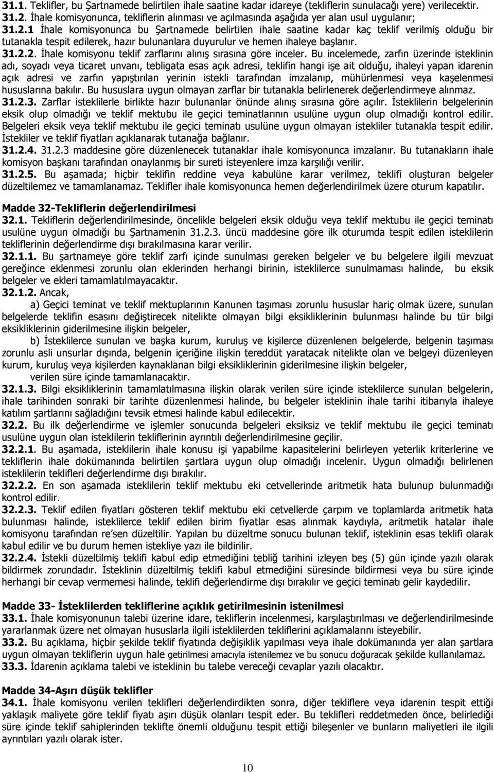 1 İhale komisyonunca bu Şartnamede belirtilen ihale saatine kadar kaç teklif verilmiş olduğu bir tutanakla tespit edilerek, hazır bulunanlara duyurulur ve hemen ihaleye başlanır. 31.2.