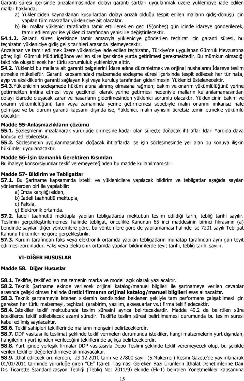 b) Bu mallar yüklenici tarafından tamir ettirilerek en geç 15(onbeş) gün içinde idareye gönderilecek, tamir edilemiyor ise yüklenici tarafından yenisi ile değiştirilecektir. 54.1.2.