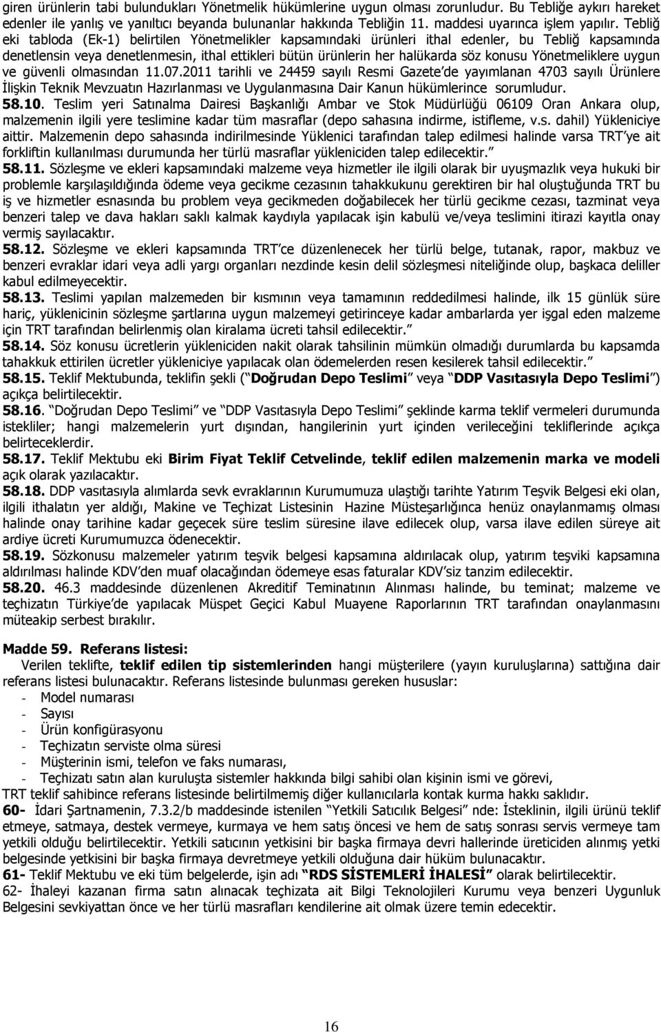 Tebliğ eki tabloda (Ek-1) belirtilen Yönetmelikler kapsamındaki ürünleri ithal edenler, bu Tebliğ kapsamında denetlensin veya denetlenmesin, ithal ettikleri bütün ürünlerin her halükarda söz konusu