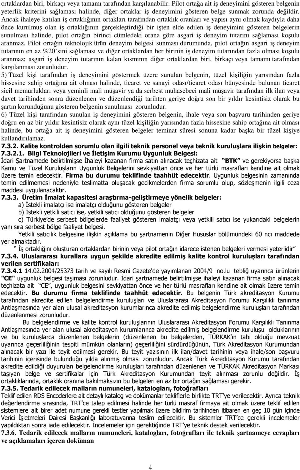 Ancak ihaleye katılan iş ortaklığının ortakları tarafından ortaklık oranları ve yapısı aynı olmak kaydıyla daha önce kurulmuş olan iş ortaklığının gerçekleştirdiği bir işten elde edilen iş deneyimini