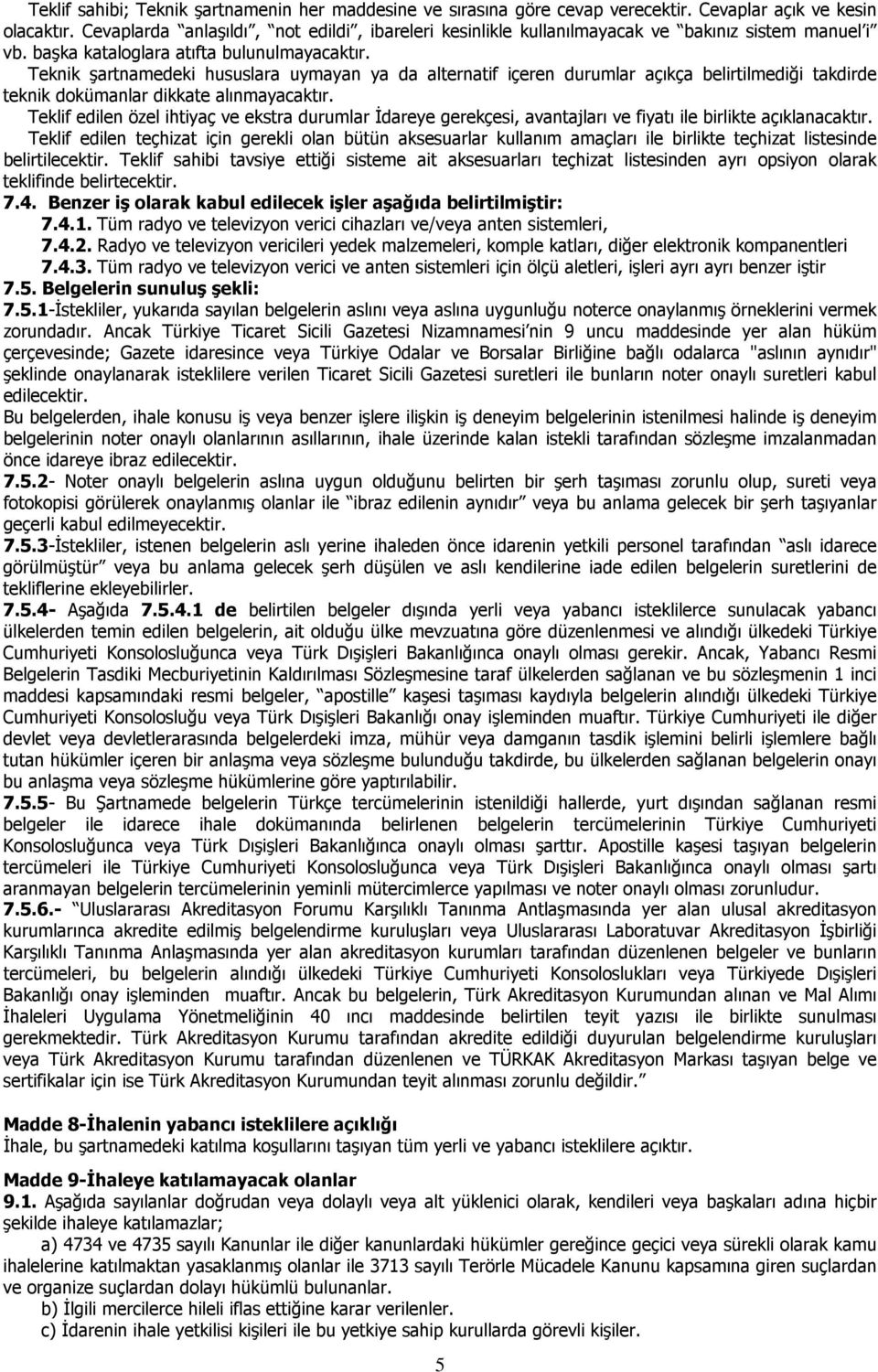 Teknik şartnamedeki hususlara uymayan ya da alternatif içeren durumlar açıkça belirtilmediği takdirde teknik dokümanlar dikkate alınmayacaktır.