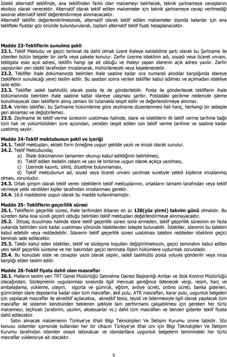 Alternatif teklifin değerlendirilmesinde, alternatif olarak teklif edilen malzemeler dışında kalanlar için ana teklifteki fiyatlar göz önünde bulundurularak, toplam alternatif teklif fiyatı