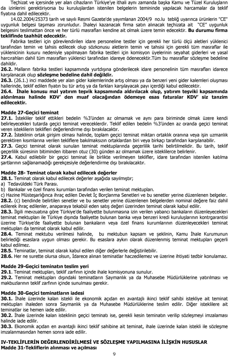 İhaleyi kazanacak firma satın alınacak teçhizata ait CE uygunluk belgesini teslimattan önce ve her türlü masrafları kendine ait olmak üzere temin edecektir.