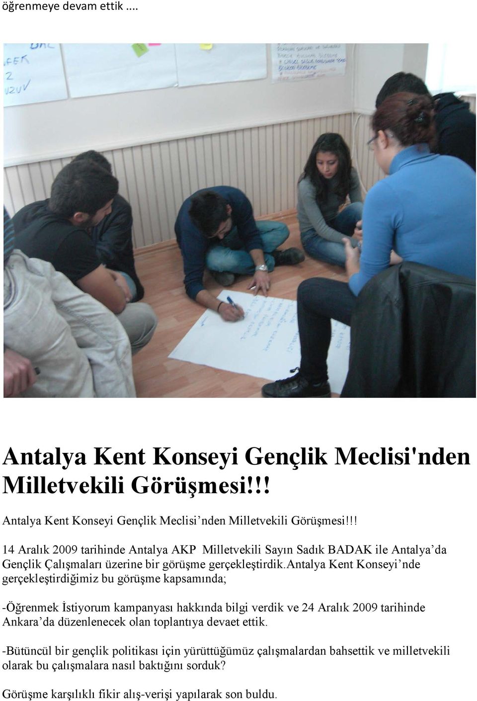 antalya Kent Konseyi nde gerçekleştirdiğimiz bu görüşme kapsamında; -Öğrenmek İstiyorum kampanyası hakkında bilgi verdik ve 24 Aralık 2009 tarihinde Ankara da düzenlenecek