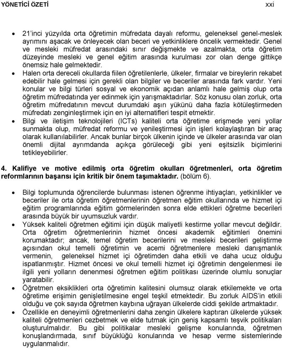 Halen orta dereceli okullarda fiilen öğretilenlerle, ülkeler, firmalar ve bireylerin rekabet edebilir hale gelmesi için gerekli olan bilgiler ve beceriler arasında fark vardır.