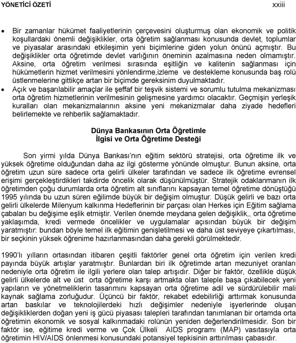 Aksine, orta öğretim verilmesi sırasında eşitliğin ve kalitenin sağlanması için hükümetlerin hizmet verilmesini yönlendirme,izleme ve destekleme konusunda baş rolü üstlenmelerine gittikçe artan bir