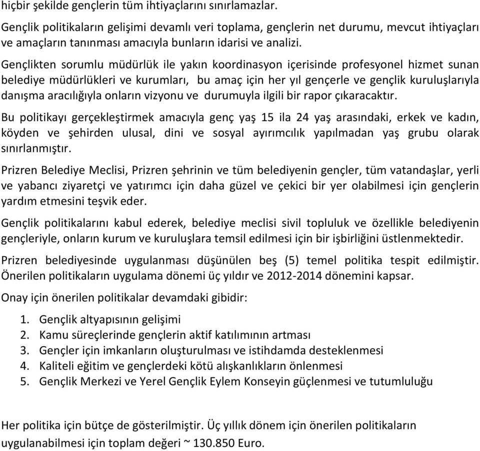 Gençlikten sorumlu müdürlük ile yakın koordinasyon içerisinde profesyonel hizmet sunan belediye müdürlükleri ve kurumları, bu amaç için her yıl gençerle ve gençlik kuruluşlarıyla danışma aracılığıyla