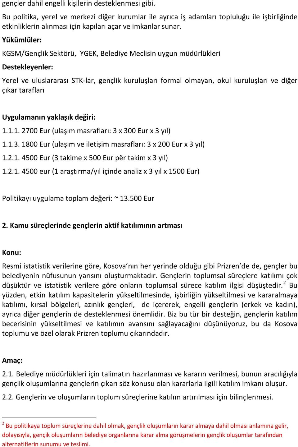 Yükümlüler: KGSM/Gençlik Sektörü, YGEK, Belediye Meclisin uygun müdürlükleri Destekleyenler: Yerel ve uluslararası STK-lar, gençlik kuruluşları formal olmayan, okul kuruluşları ve diğer çıkar