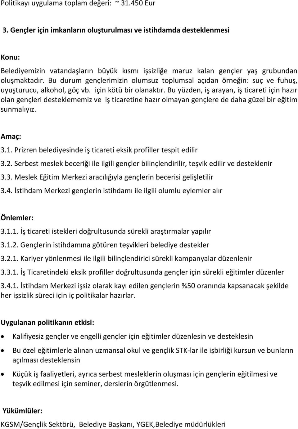 Bu durum gençlerimizin olumsuz toplumsal açıdan örneğin: suç ve fuhuş, uyuşturucu, alkohol, göç vb. için kötü bir olanaktır.