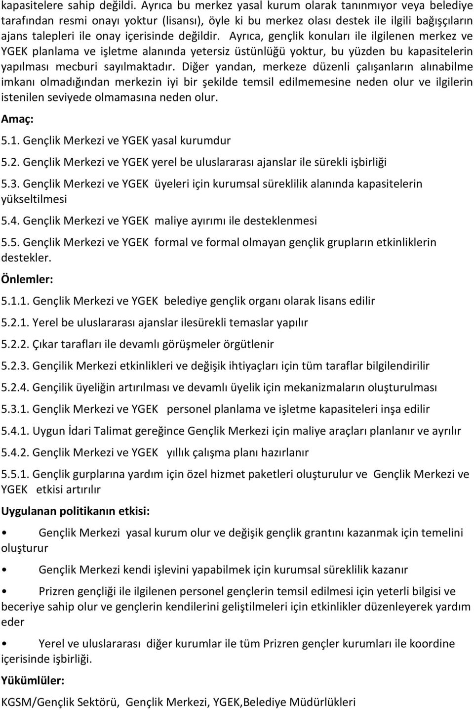 değildir. Ayrıca, gençlik konuları ile ilgilenen merkez ve YGEK planlama ve işletme alanında yetersiz üstünlüğü yoktur, bu yüzden bu kapasitelerin yapılması mecburi sayılmaktadır.