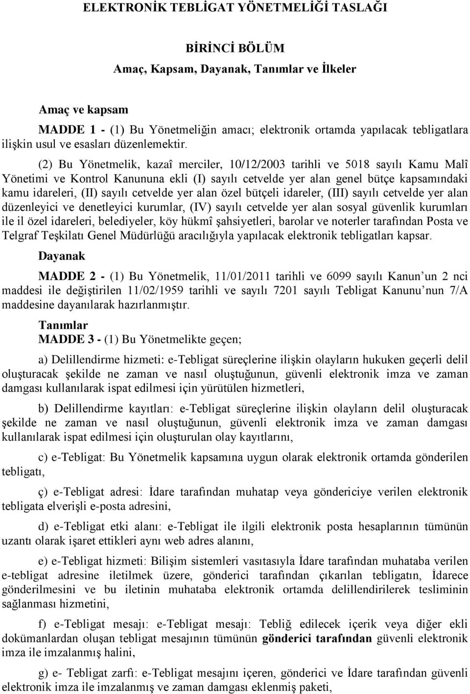 (2) Bu Yönetmelik, kazaî merciler, 10/12/2003 tarihli ve 5018 sayılı Kamu Malî Yönetimi ve Kontrol Kanununa ekli (I) sayılı cetvelde yer alan genel bütçe kapsamındaki kamu idareleri, (II) sayılı