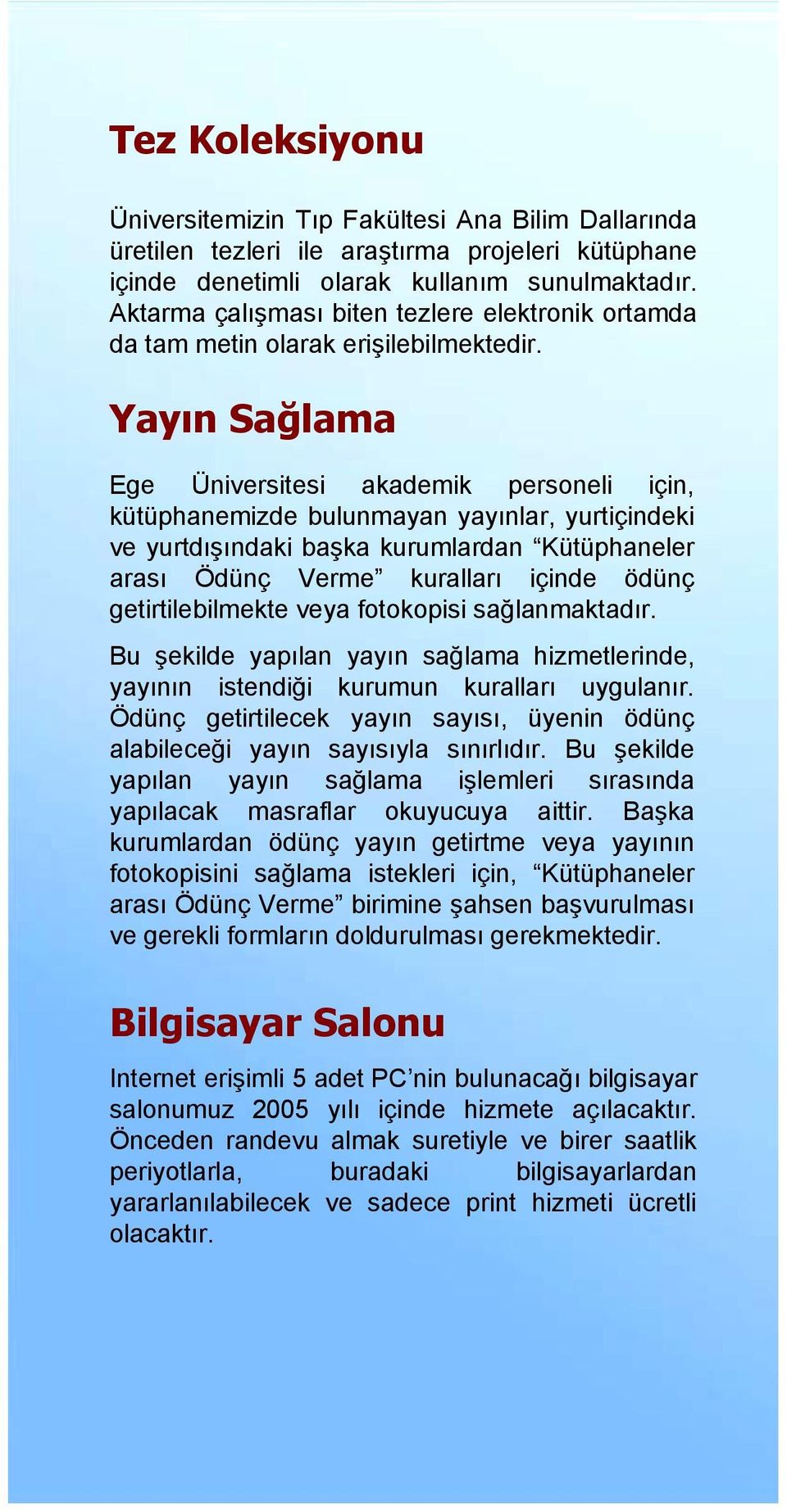 Yayõn Sağlama Ege Üniversitesi akademik personeli için, kütüphanemizde bulunmayan yayõnlar, yurtiçindeki ve yurtdõşõndaki başka kurumlardan Kütüphaneler arasõ Ödünç Verme kurallarõ içinde ödünç