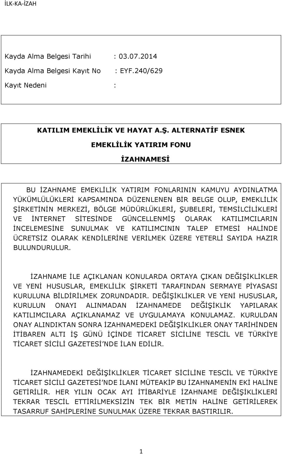 MÜDÜRLÜKLERİ, ŞUBELERİ, TEMSİLCİLİKLERİ VE İNTERNET SİTESİNDE GÜNCELLENMİŞ OLARAK KATILIMCILARIN İNCELEMESİNE SUNULMAK VE KATILIMCININ TALEP ETMESİ HALİNDE ÜCRETSİZ OLARAK KENDİLERİNE VERİLMEK ÜZERE