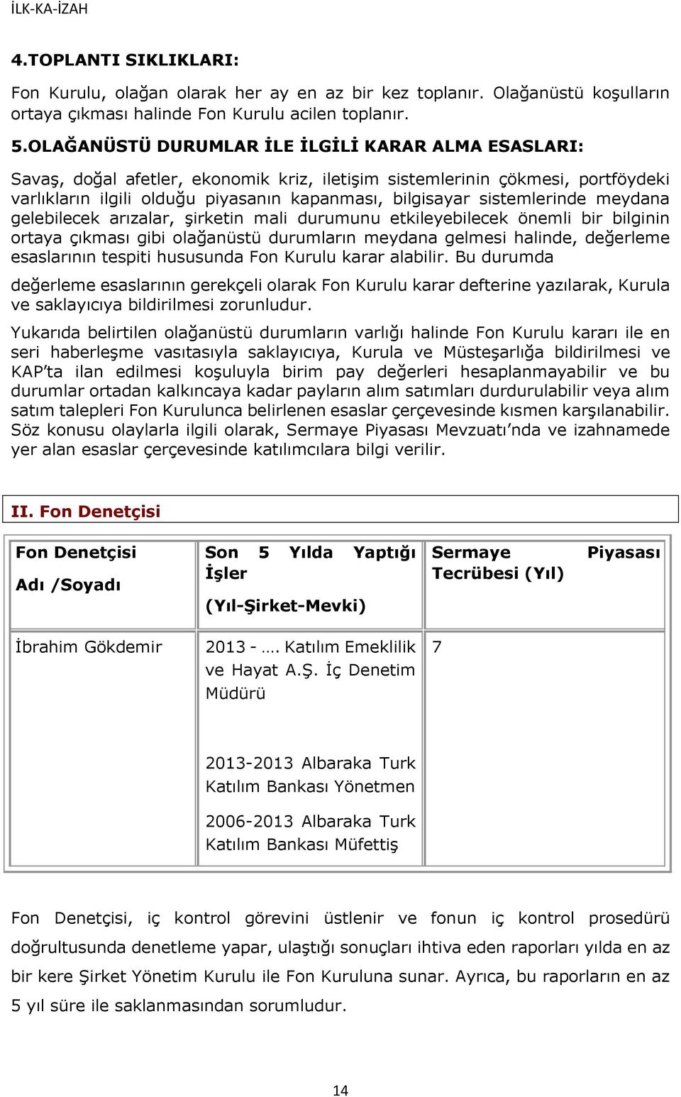 sistemlerinde meydana gelebilecek arızalar, şirketin mali durumunu etkileyebilecek önemli bir bilginin ortaya çıkması gibi olağanüstü durumların meydana gelmesi halinde, değerleme esaslarının tespiti