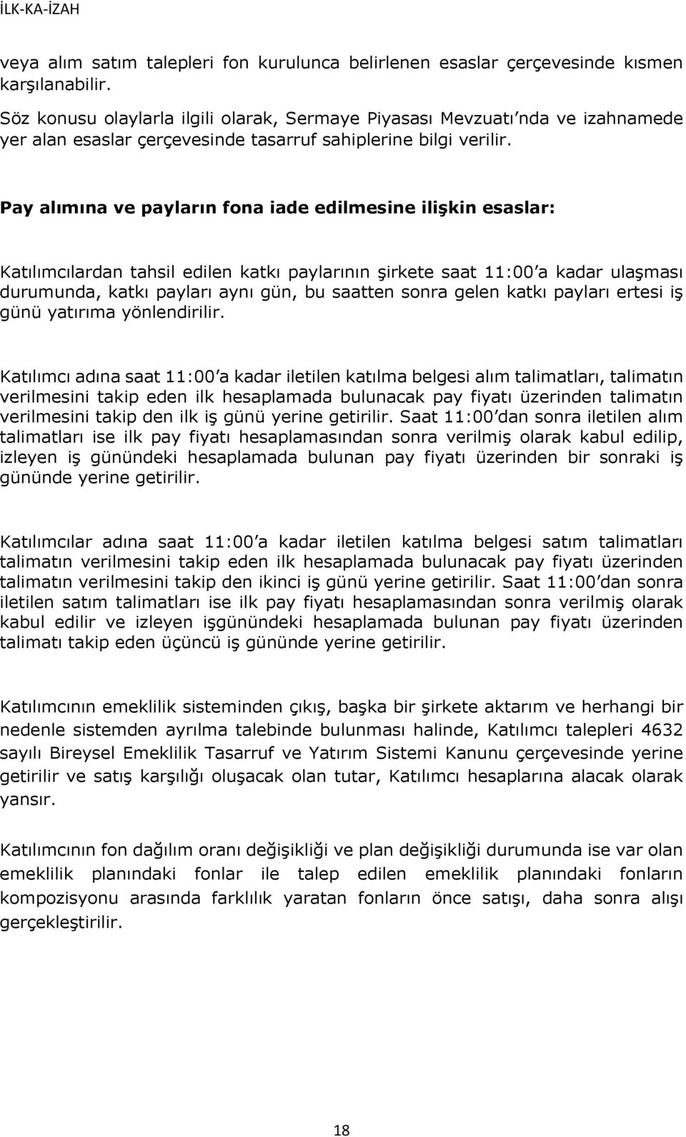 Pay alımına ve payların fona iade edilmesine ilişkin esaslar: Katılımcılardan tahsil edilen katkı paylarının şirkete saat 11:00 a kadar ulaşması durumunda, katkı payları aynı gün, bu saatten sonra