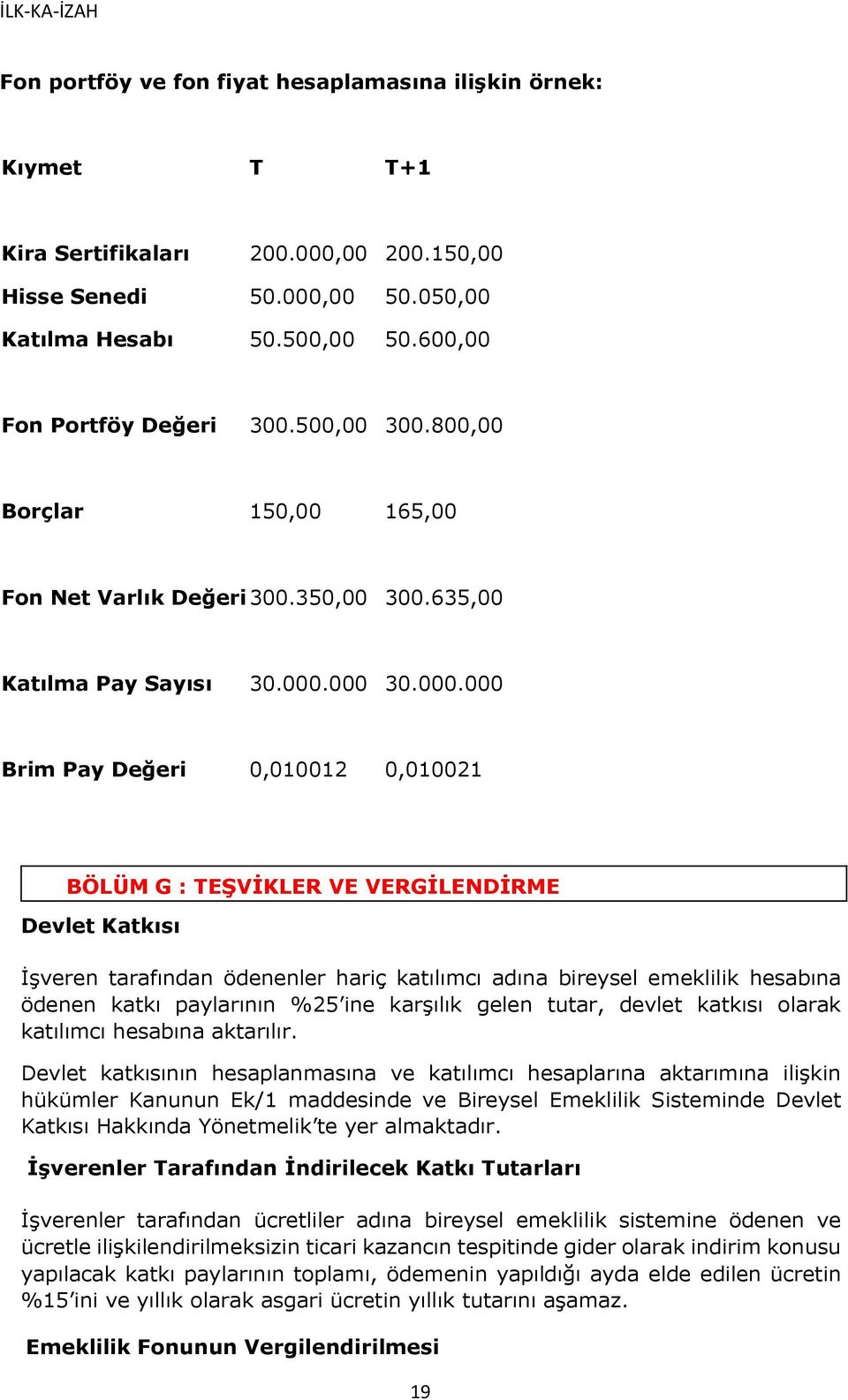 000 30.000.000 Brim Pay Değeri 0,010012 0,010021 BÖLÜM G : TEŞVİKLER VE VERGİLENDİRME Devlet Katkısı İşveren tarafından ödenenler hariç katılımcı adına bireysel emeklilik hesabına ödenen katkı