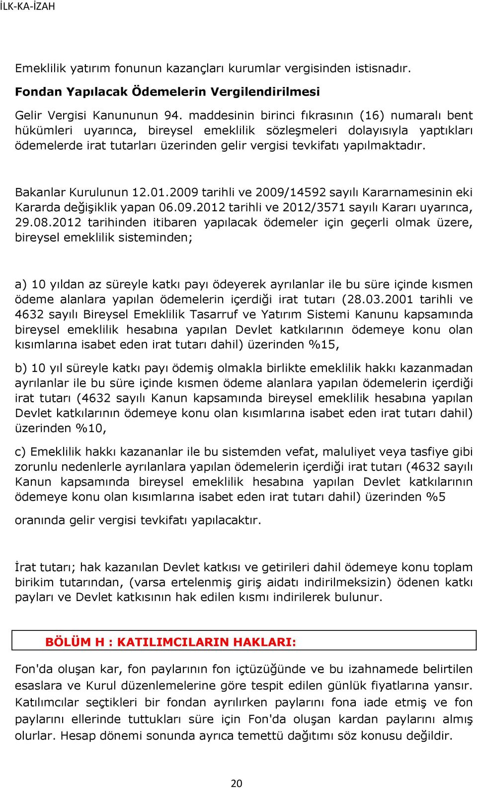 Bakanlar Kurulunun 12.01.2009 tarihli ve 2009/14592 sayılı Kararnamesinin eki Kararda değişiklik yapan 06.09.2012 tarihli ve 2012/3571 sayılı Kararı uyarınca, 29.08.