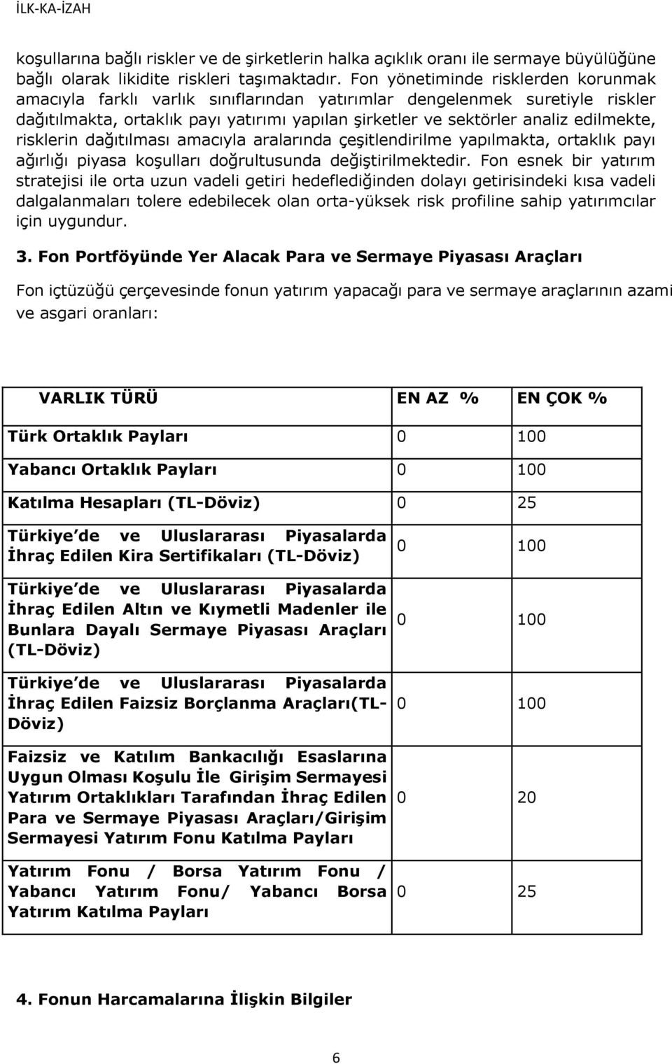 risklerin dağıtılması amacıyla aralarında çeşitlendirilme yapılmakta, ortaklık payı ağırlığı piyasa koşulları doğrultusunda değiştirilmektedir.