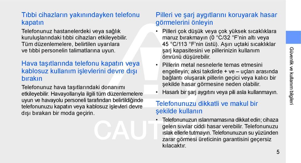 Hava taşıtlarında telefonu kapatın veya kablosuz kullanım işlevlerini devre dışı bırakın Telefonunuz hava taşıtlarındaki donanımı etkileyebilir.