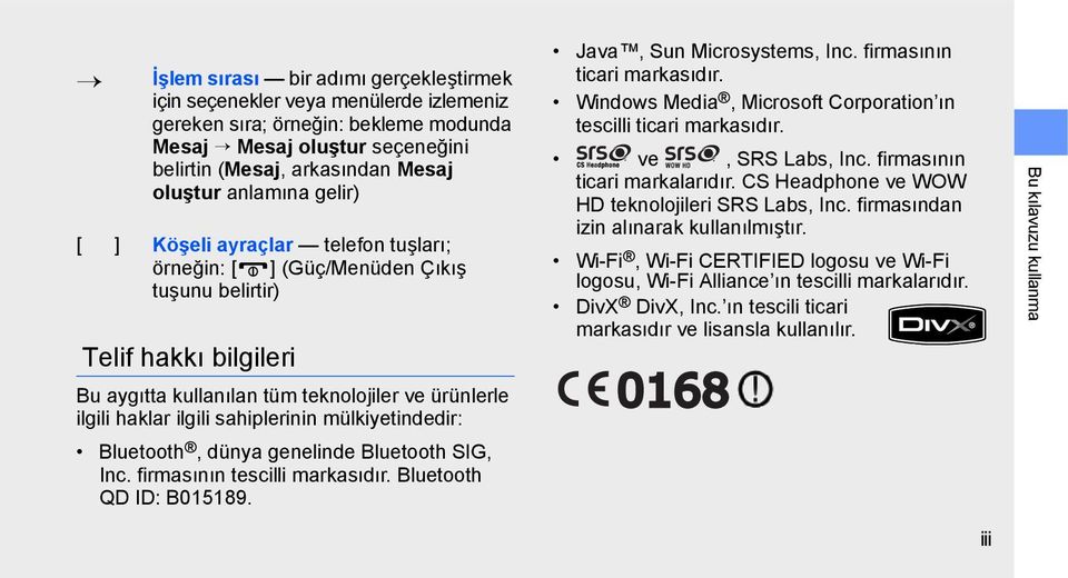 sahiplerinin mülkiyetindedir: Bluetooth, dünya genelinde Bluetooth SIG, Inc. firmasının tescilli markasıdır. Bluetooth QD ID: B015189. Java, Sun Microsystems, Inc. firmasının ticari markasıdır.