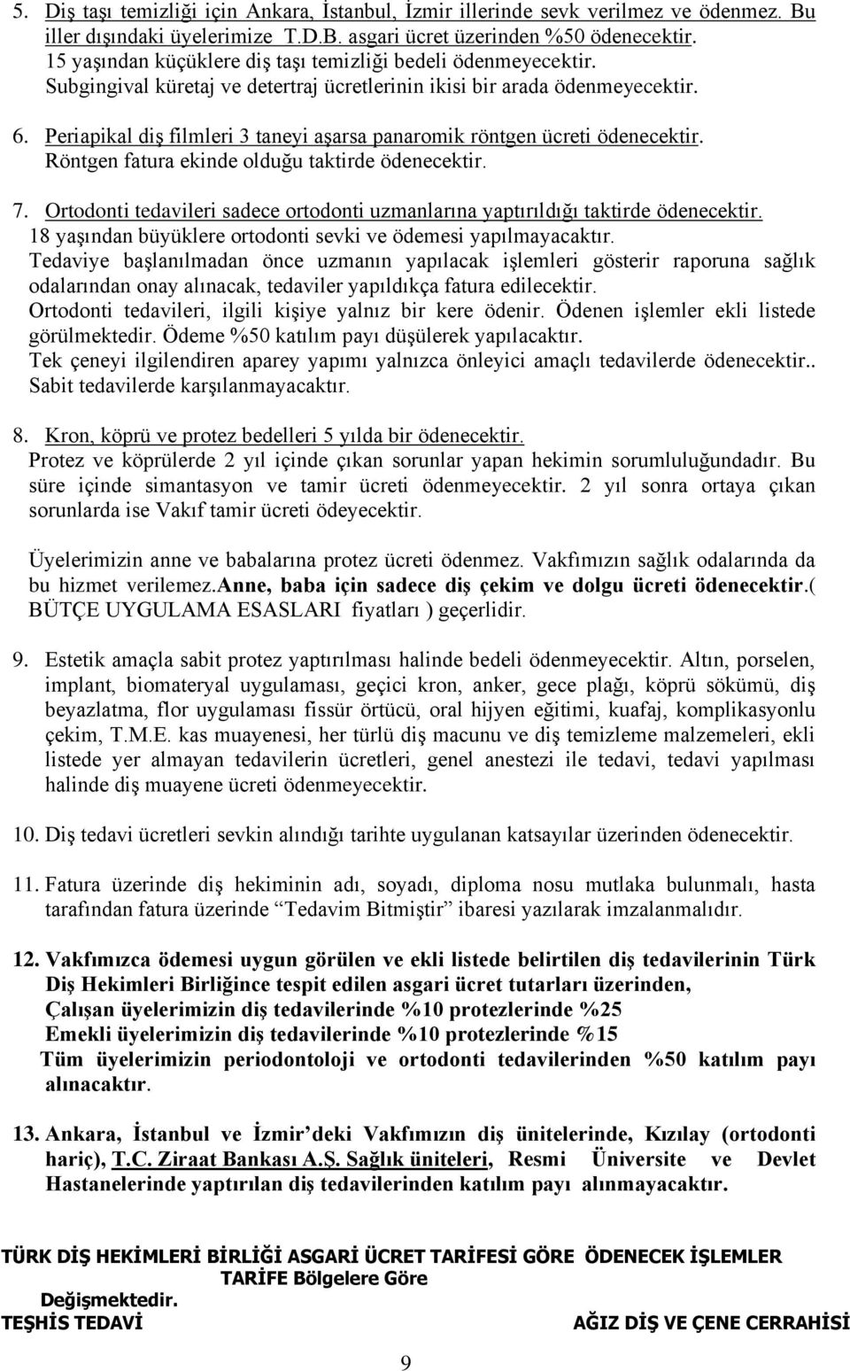 Periapikal diş filmleri 3 taneyi aşarsa panaromik röntgen ücreti ödenecektir. Röntgen fatura ekinde olduğu taktirde ödenecektir. 7.