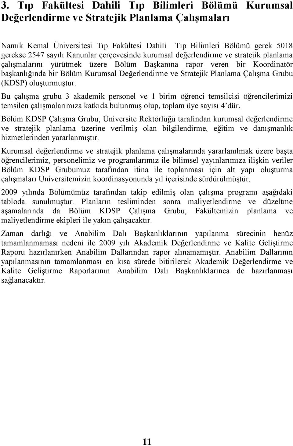 Planlama Çalışma Grubu (KDSP) oluşturmuştur. Bu çalışma grubu 3 akademik personel ve 1 birim öğrenci temsilcisi öğrencilerimizi temsilen çalışmalarımıza katkıda bulunmuş olup, toplam üye sayısı 4 dür.