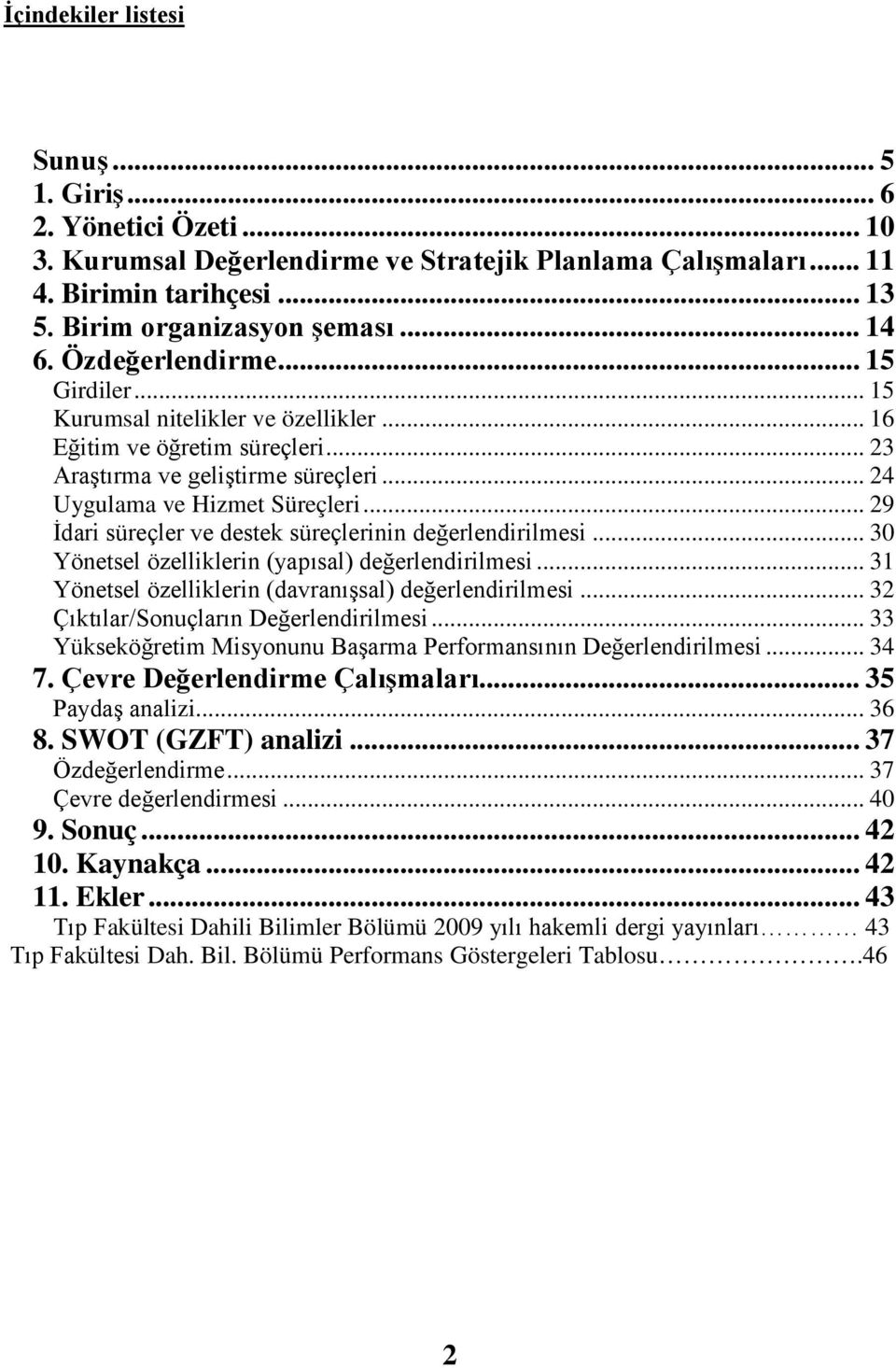 .. 29 İdari süreçler ve destek süreçlerinin değerlendirilmesi... 30 Yönetsel özelliklerin (yapısal) değerlendirilmesi... 31 Yönetsel özelliklerin (davranışsal) değerlendirilmesi.