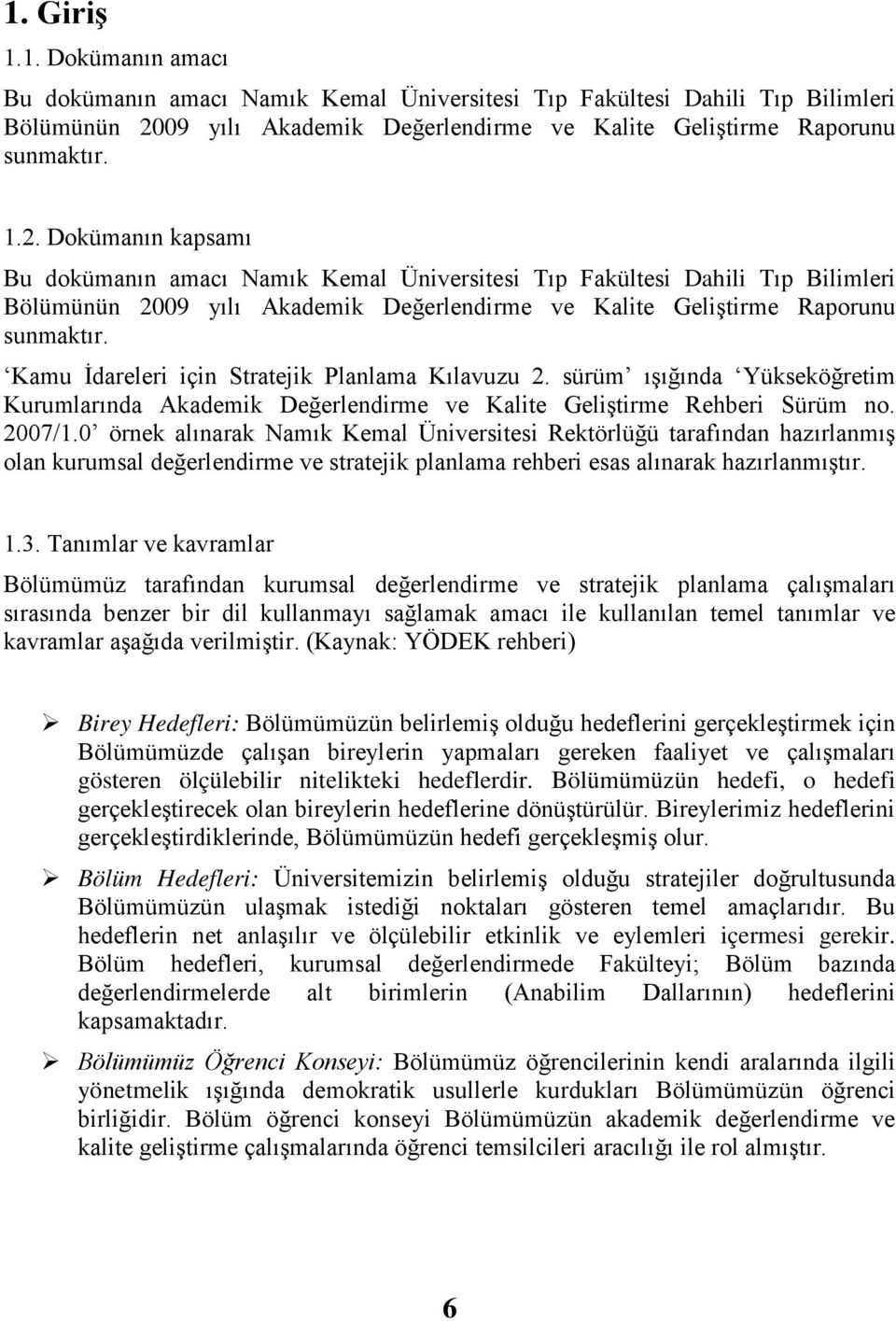 Dokümanın kapsamı Bu dokümanın amacı Namık Kemal Üniversitesi Tıp Fakültesi Dahili Tıp Bilimleri Bölümünün 2009 yılı Akademik Değerlendirme ve Kalite Geliştirme Raporunu sunmaktır.