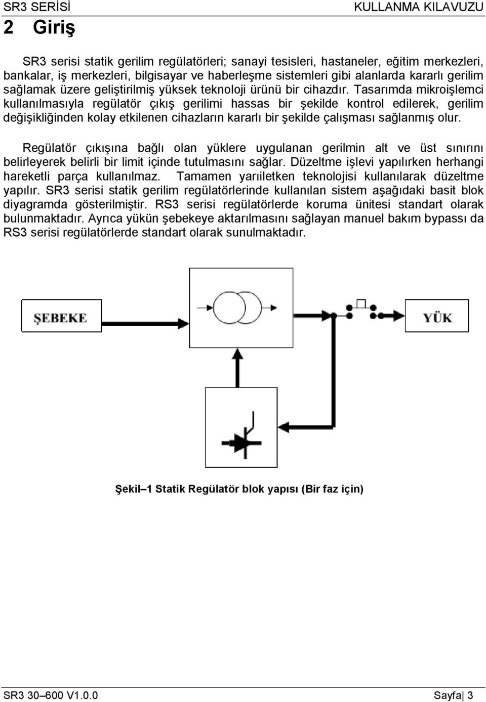 Tasarımda mikroişlemci kullanılmasıyla regülatör çıkış gerilimi hassas bir şekilde kontrol edilerek, gerilim değişikliğinden kolay etkilenen cihazların kararlı bir şekilde çalışması sağlanmış olur.