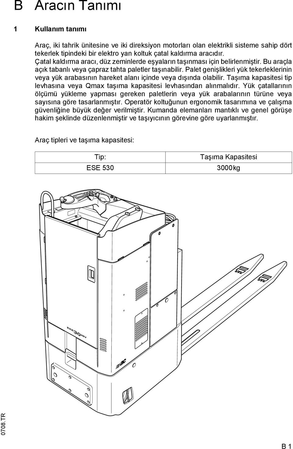 Palet genişlikleri yük tekerleklerinin veya yük arabasının hareket alanı içinde veya dışında olabilir. Taşıma kapasitesi tip levhasına veya Qmax taşıma kapasitesi levhasından alınmalıdır.