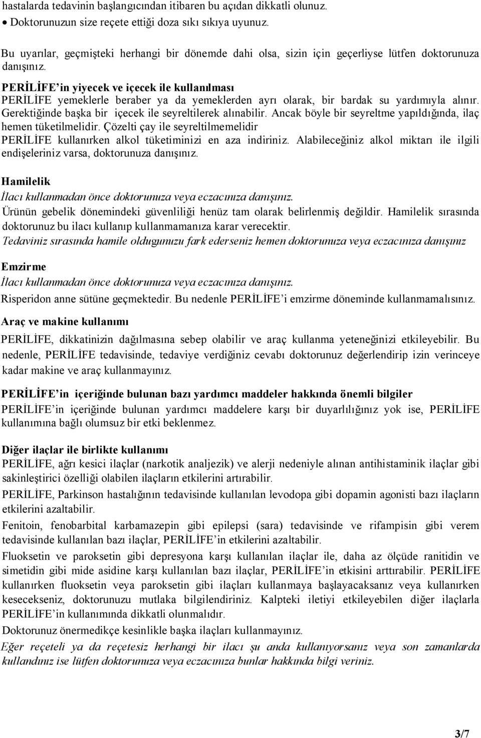 PERİLİFE in yiyecek ve içecek ile kullanılması PERİLİFE yemeklerle beraber ya da yemeklerden ayrı olarak, bir bardak su yardımıyla alınır. Gerektiğinde başka bir içecek ile seyreltilerek alınabilir.