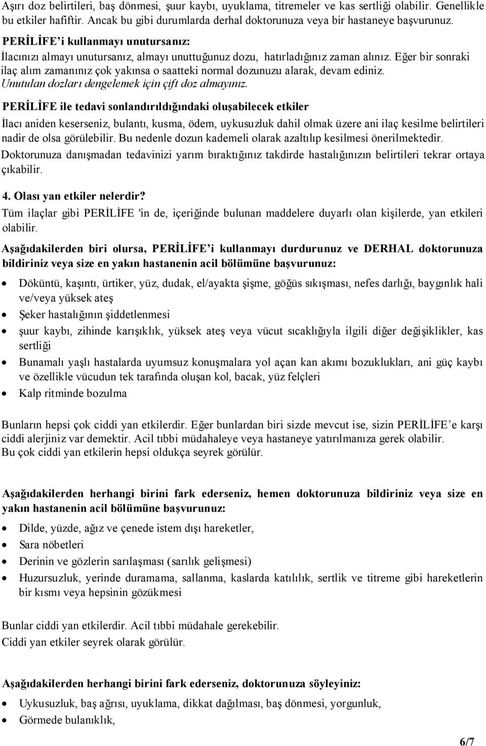 Eğer bir sonraki ilaç alım zamanınız çok yakınsa o saatteki normal dozunuzu alarak, devam ediniz. Unutulan dozları dengelemek için çift doz almayınız.