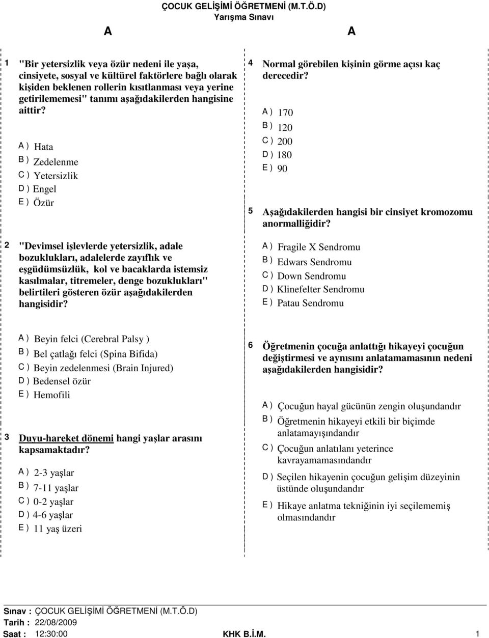 ) Hata B ) Zedelenme C ) Yetersizlik D ) Engel E ) Özür 2 "Devimsel işlevlerde yetersizlik, adale bozuklukları, adalelerde zayıflık ve eşgüdümsüzlük, kol ve bacaklarda istemsiz kasılmalar,