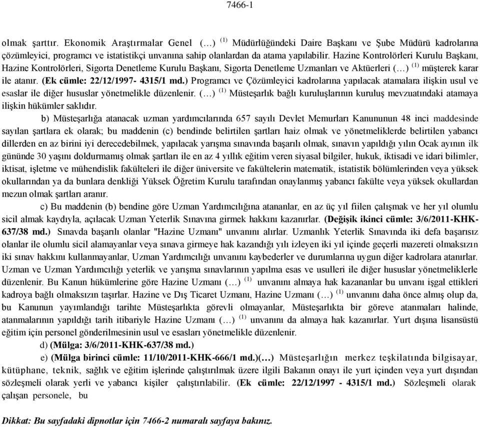 (Ek cümle: 22/12/1997-4315/1 md.) Programcı ve Çözümleyici kadrolarına yapılacak atamalara ilişkin usul ve esaslar ile diğer hususlar yönetmelikle düzenlenir.