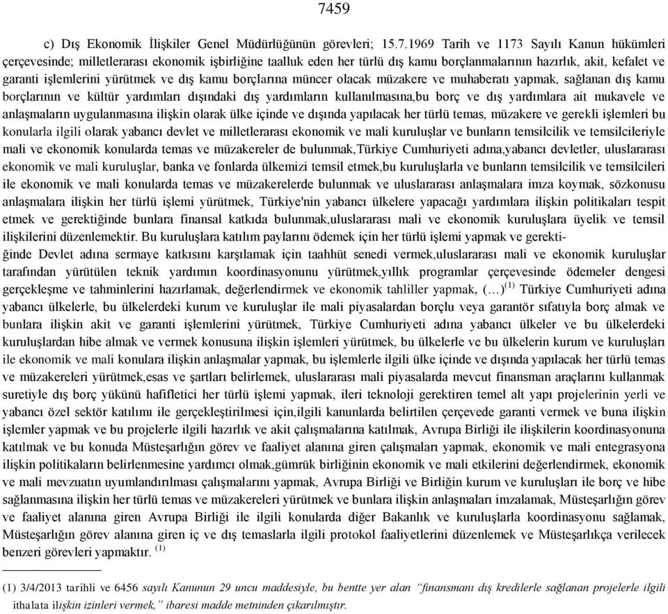 dışındaki dış yardımların kullanılmasına,bu borç ve dış yardımlara ait mukavele ve anlaşmaların uygulanmasına ilişkin olarak ülke içinde ve dışında yapılacak her türlü temas, müzakere ve gerekli