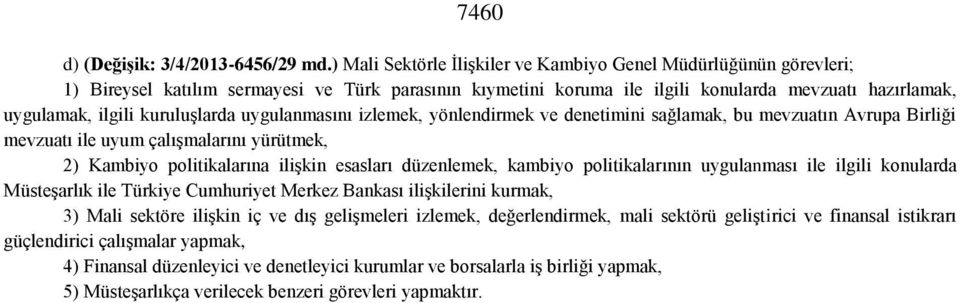 kuruluşlarda uygulanmasını izlemek, yönlendirmek ve denetimini sağlamak, bu mevzuatın Avrupa Birliği mevzuatı ile uyum çalışmalarını yürütmek, 2) Kambiyo politikalarına ilişkin esasları düzenlemek,